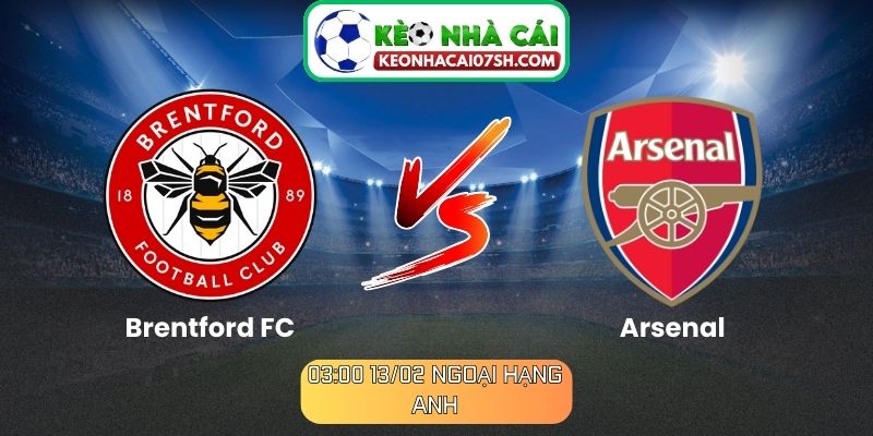 Nhận định Brentford FC Vs Arsenal (03:00 13/02, Ngoại hạng Anh)